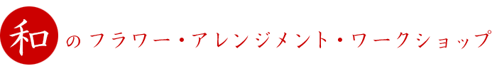 和のフラワー・アレンジメント・ワークショップ