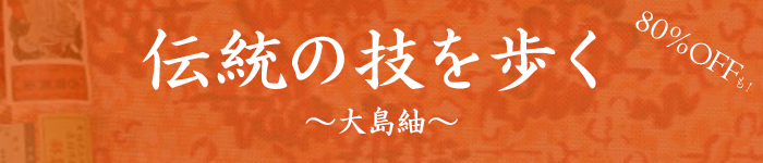 伝統の技を歩く 〜大島紬〜 80%OFFも!
